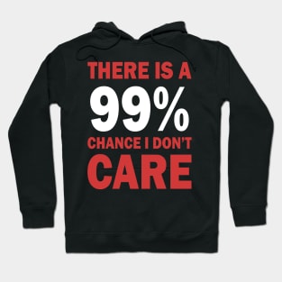 There Is A 99% Chance I Don't Care Hoodie